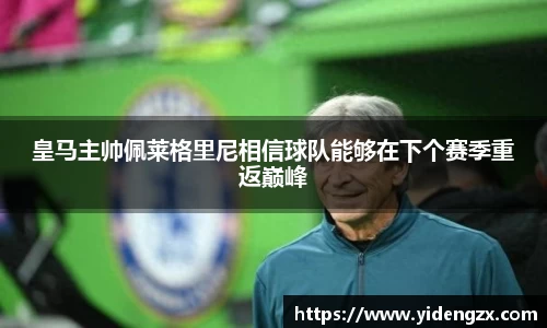 皇马主帅佩莱格里尼相信球队能够在下个赛季重返巅峰