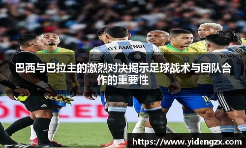 巴西与巴拉主的激烈对决揭示足球战术与团队合作的重要性